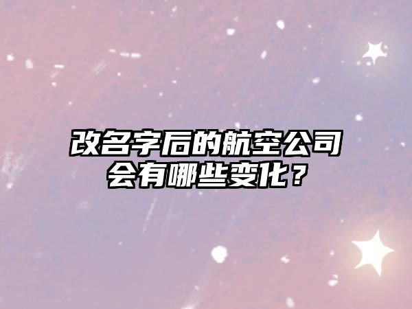 改名字后的航空公司会有哪些变化？