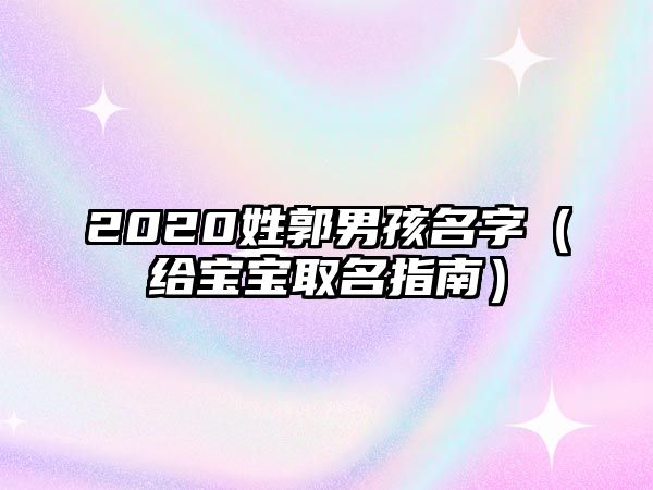 2020姓郭男孩名字（给宝宝取名指南）