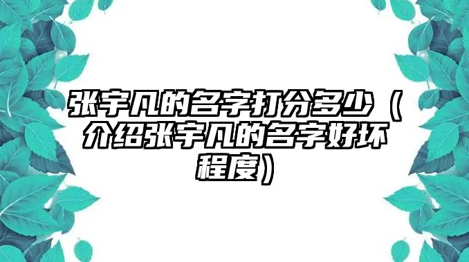 张宇凡的名字打分多少（介绍张宇凡的名字好坏程度）