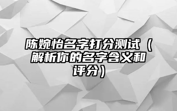 陈婉怡名字打分测试（解析你的名字含义和评分）