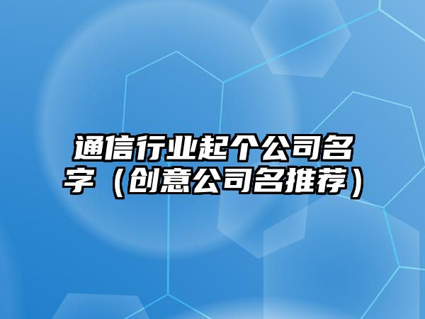 通信行业起个公司名字（创意公司名推荐）