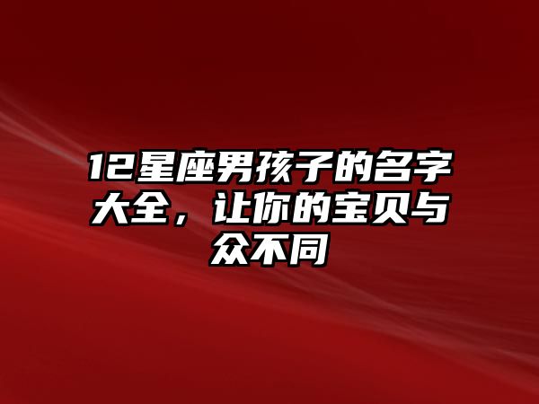 12星座男孩子的名字大全，让你的宝贝与众不同