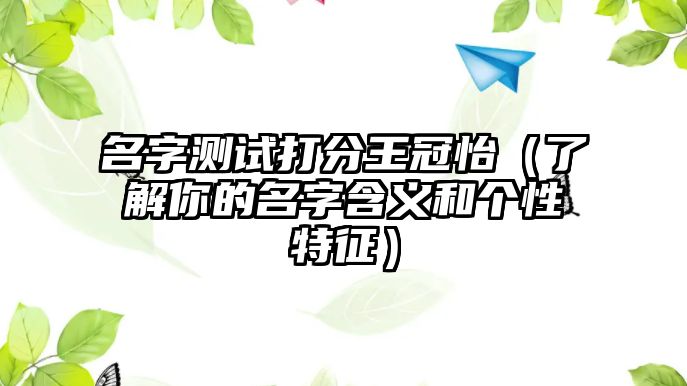 名字测试打分王冠怡（了解你的名字含义和个性特征）