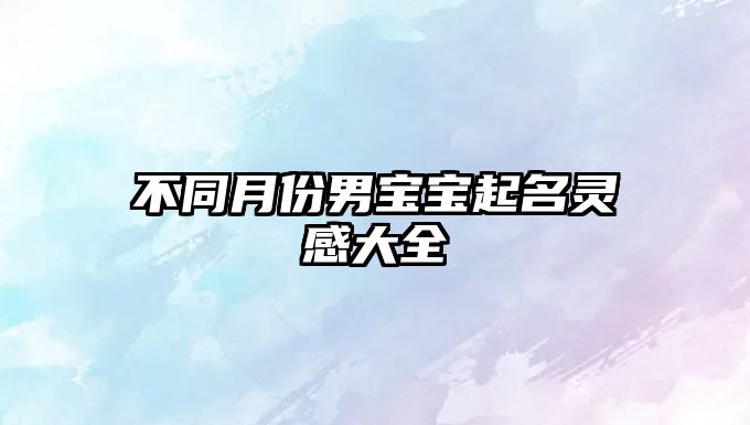 不同月份男宝宝起名灵感大全