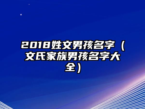 2018姓文男孩名字（文氏家族男孩名字大全）