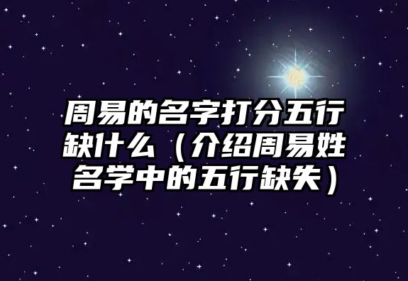 周易的名字打分五行缺什么（介绍周易姓名学中的五行缺失）