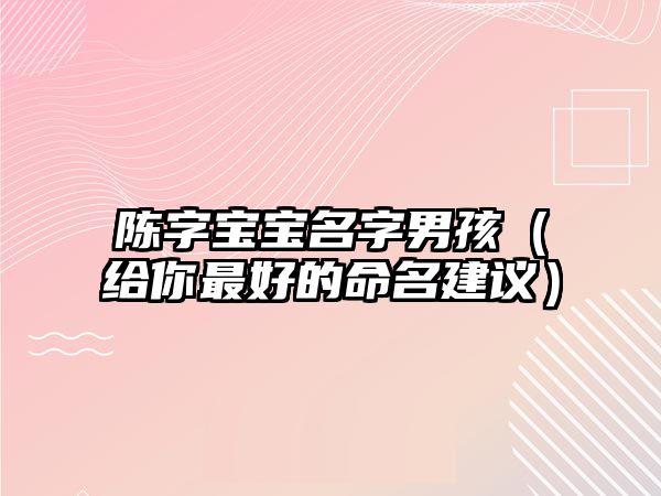 陈字宝宝名字男孩（给你最好的命名建议）