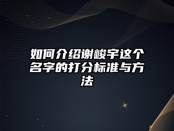 如何介绍谢峻宇这个名字的打分标准与方法