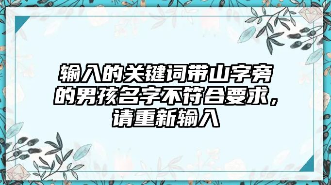 输入的关键词带山字旁的男孩名字不符合要求，请重新输入