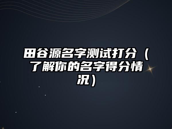 田谷源名字测试打分（了解你的名字得分情况）