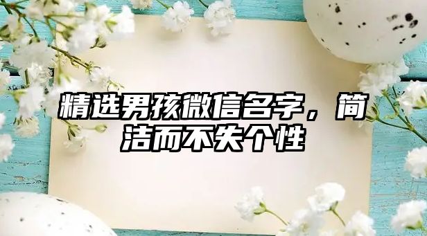 精选男孩微信名字，简洁而不失个性