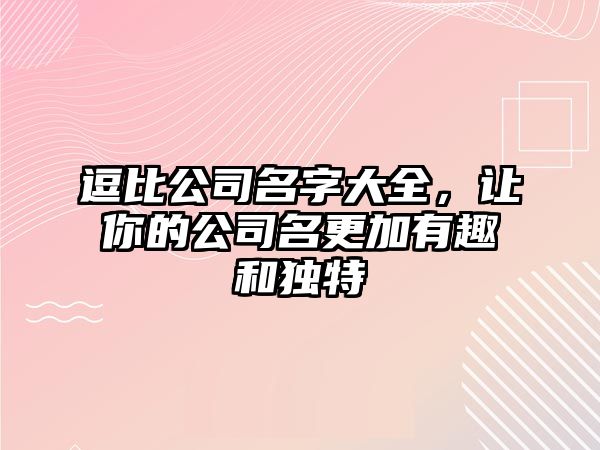 逗比公司名字大全，让你的公司名更加有趣和独特