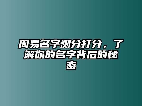 周易名字测分打分，了解你的名字背后的秘密