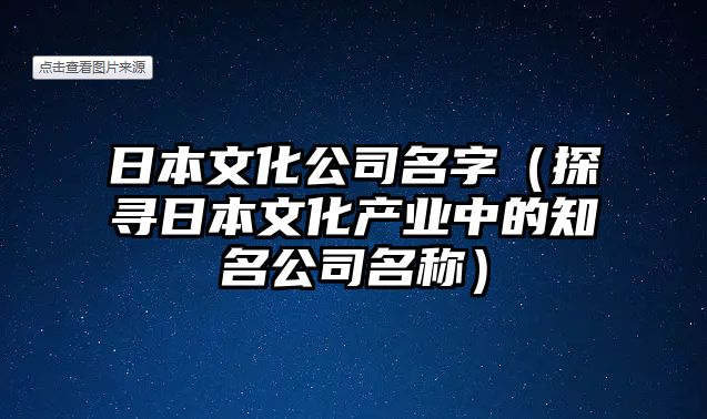 日本文化公司名字（探寻日本文化产业中的知名公司名称）