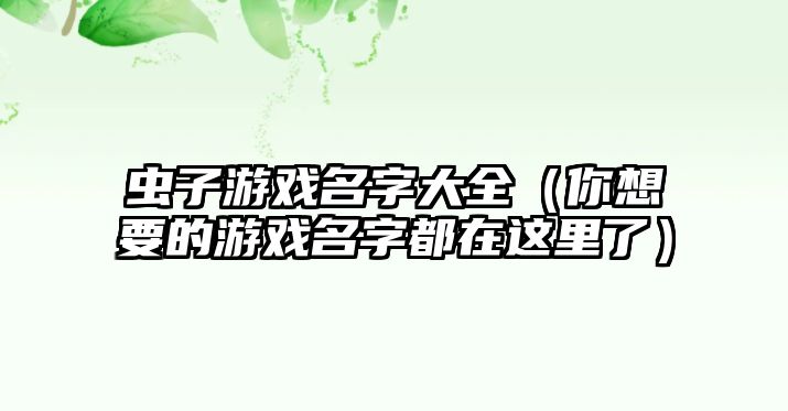 虫子游戏名字大全（你想要的游戏名字都在这里了）