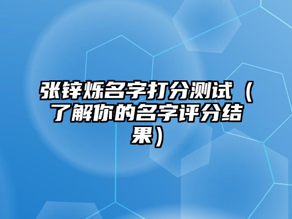 张锌烁名字打分测试（了解你的名字评分结果）