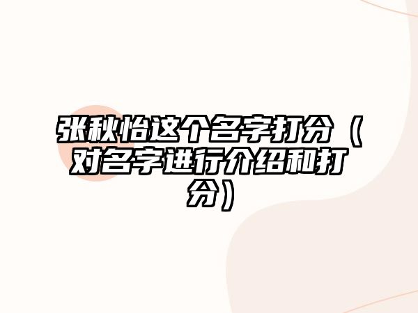 张秋怡这个名字打分（对名字进行介绍和打分）