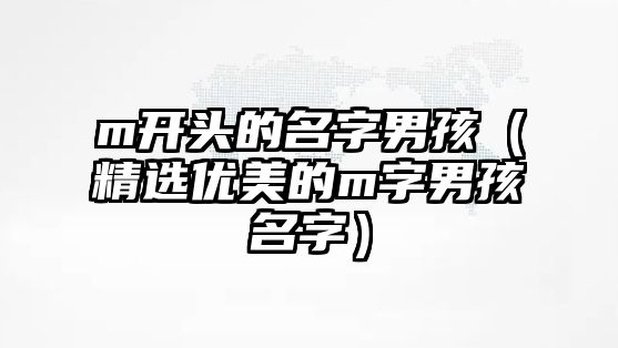 m开头的名字男孩（精选优美的m字男孩名字）