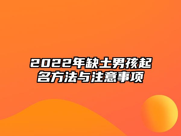 2022年缺土男孩起名方法与注意事项