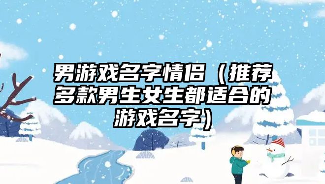 男游戏名字情侣（推荐多款男生女生都适合的游戏名字）