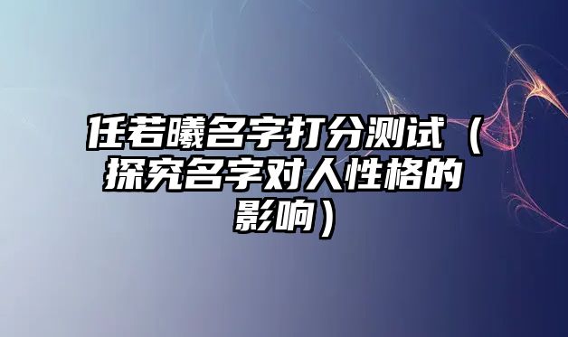 任若曦名字打分测试（探究名字对人性格的影响）