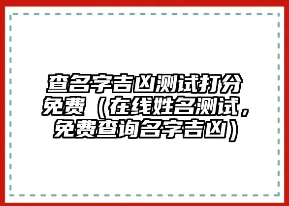 查名字吉凶测试打分免费（在线姓名测试，免费查询名字吉凶）