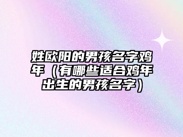 姓欧阳的男孩名字鸡年（有哪些适合鸡年出生的男孩名字）