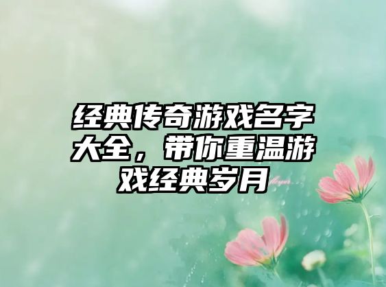 经典传奇游戏名字大全，带你重温游戏经典岁月