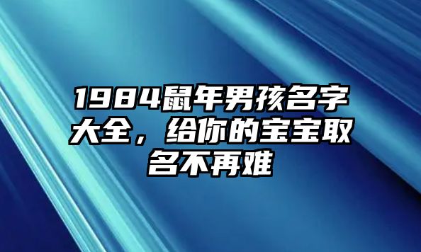 1984鼠年男孩名字大全，给你的宝宝取名不再难