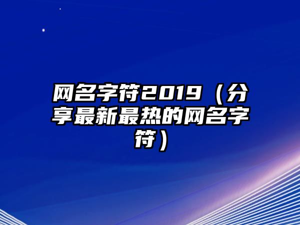 网名字符2019（分享最新最热的网名字符）