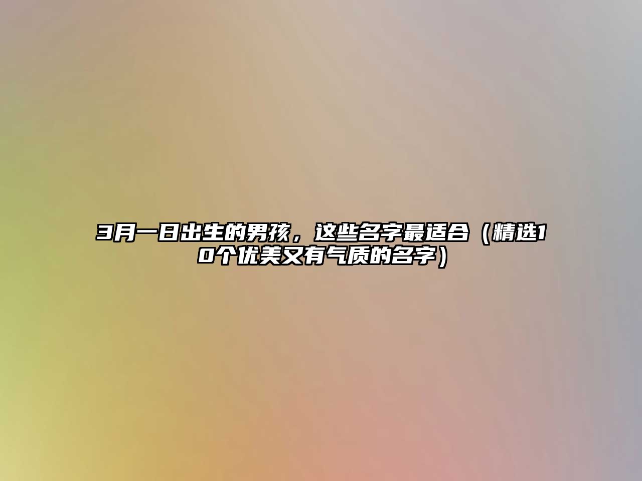 3月一日出生的男孩，这些名字最适合（精选10个优美又有气质的名字）