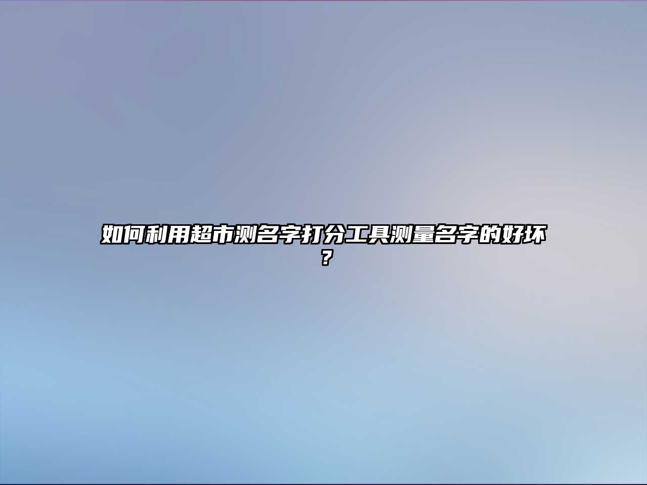 如何利用超市测名字打分工具测量名字的好坏？