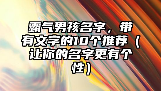 霸气男孩名字，带有文字的10个推荐（让你的名字更有个性）