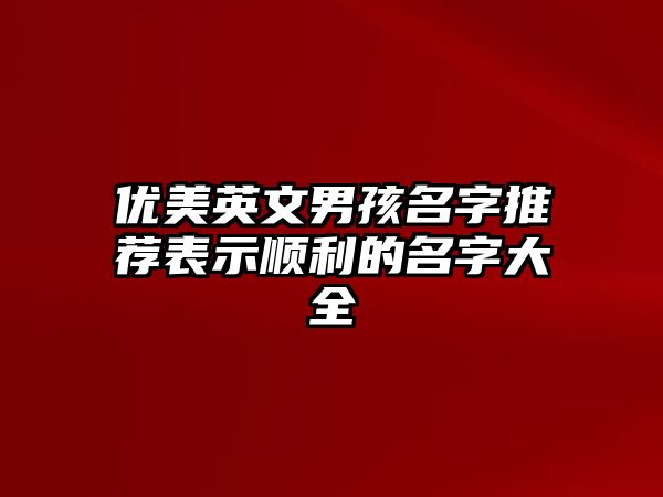 优美英文男孩名字推荐表示顺利的名字大全