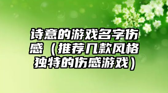 诗意的游戏名字伤感（推荐几款风格独特的伤感游戏）