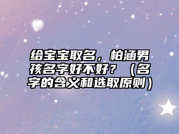 给宝宝取名，柏涵男孩名字好不好？（名字的含义和选取原则）