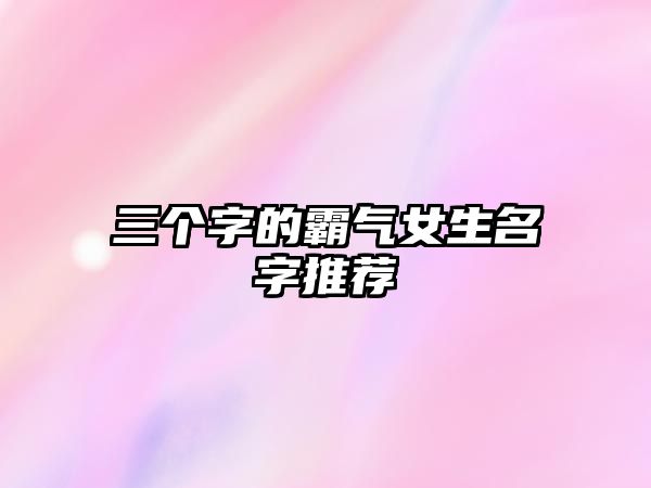 三个字的霸气女生名字推荐