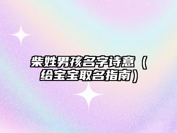 柴姓男孩名字诗意（给宝宝取名指南）