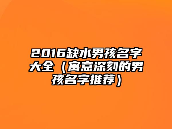 2016缺水男孩名字大全（寓意深刻的男孩名字推荐）