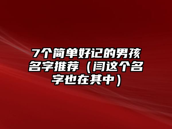 7个简单好记的男孩名字推荐（闫这个名字也在其中）