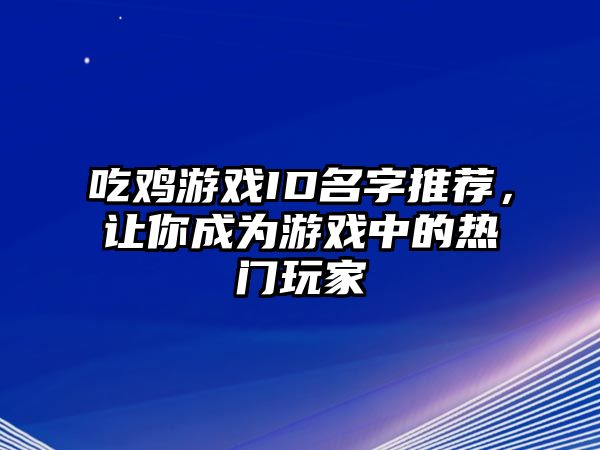 吃鸡游戏ID名字推荐，让你成为游戏中的热门玩家