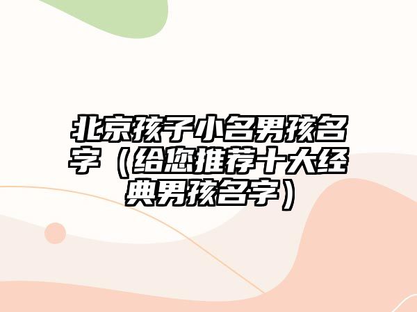 北京孩子小名男孩名字（给您推荐十大经典男孩名字）