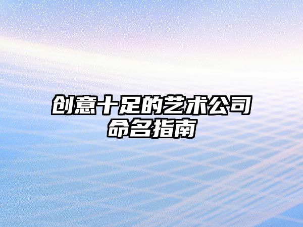 创意十足的艺术公司命名指南