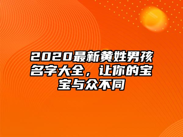 2020最新黄姓男孩名字大全，让你的宝宝与众不同