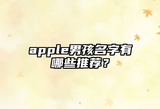 apple男孩名字有哪些推荐？