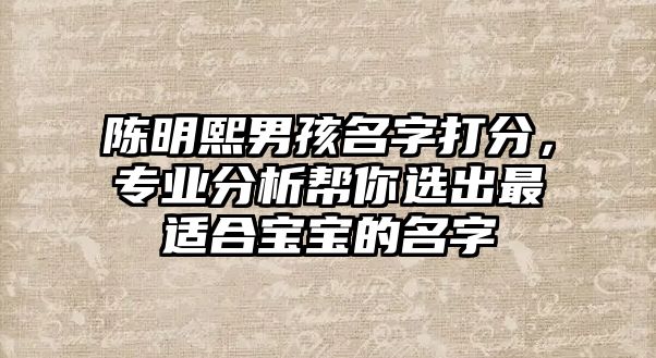 陈明熙男孩名字打分，专业分析帮你选出最适合宝宝的名字