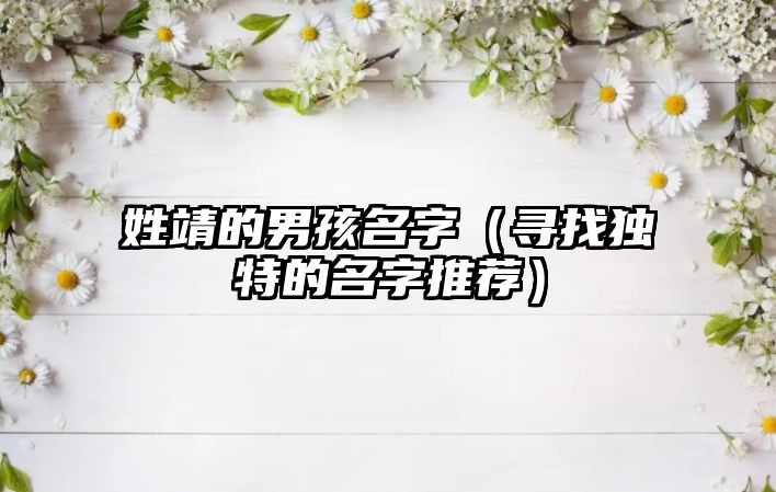 姓靖的男孩名字（寻找独特的名字推荐）