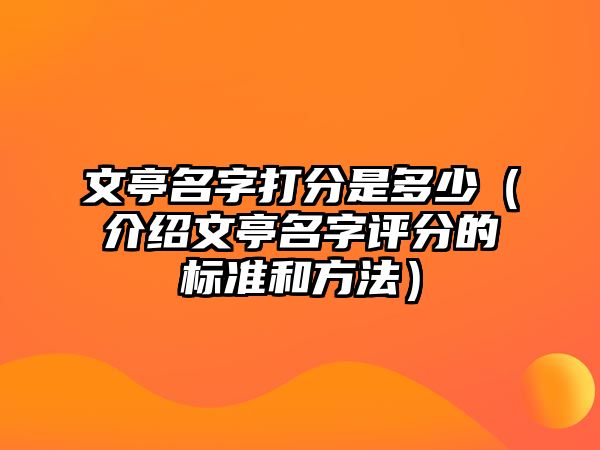 文亭名字打分是多少（介绍文亭名字评分的标准和方法）