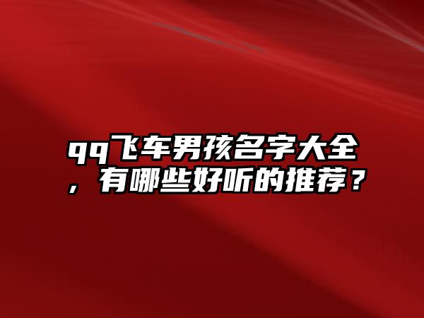 qq飞车男孩名字大全，有哪些好听的推荐？