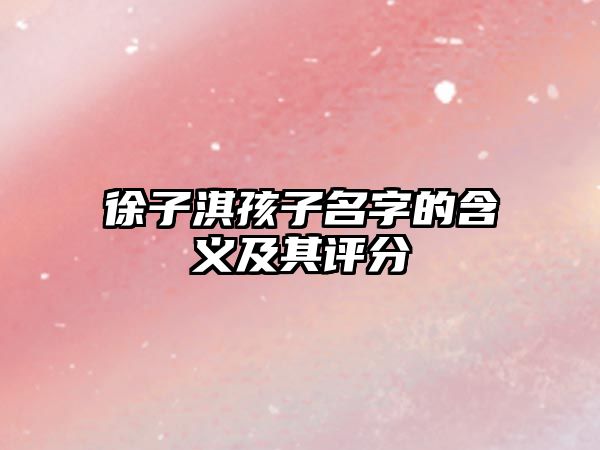 徐子淇孩子名字的含义及其评分